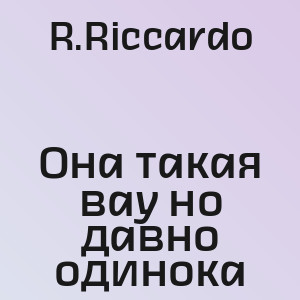 R.Riccardo - Она такая вау но давно одинока