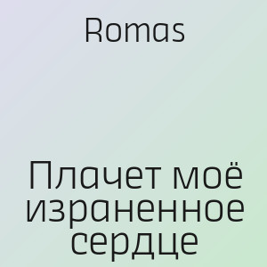 Romas - Плачет моё израненное сердце