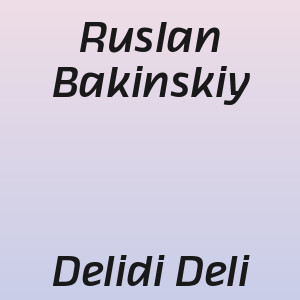 Ruslan Bakinskiy - Delidi Deli