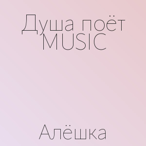 Душа поёт MUSIC - Алёшка
