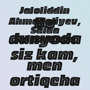 Jaloliddin Ahmadaliyev, Saida Saidbekova - Bu dunyoda siz kam, men ortiqcha