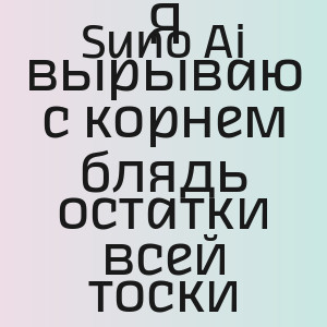 Suno Ai - Я вырываю с корнем блядь остатки всей тоски