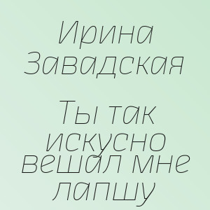 Ирина Завадская - Ты так искусно вешал мне лапшу