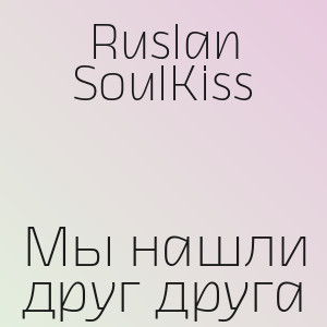 Ruslan SoulKiss - Мы нашли друг друга