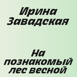 Ирина Завадская - На познакомый лес весной