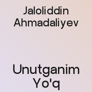 Jaloliddin Ahmadaliyev - Unutganim Yo'q