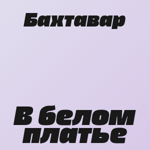 Бахтавар - В белом платье