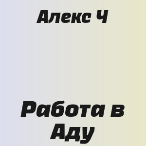Алекс Ч - Работа в Аду