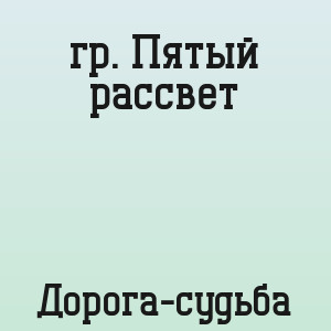 гр. Пятый рассвет - Дорога-судьба