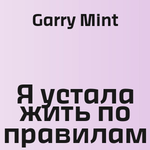 Garry Mint - Я устала жить по правилам
