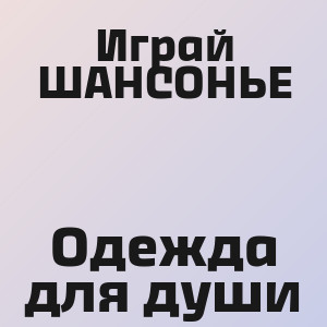 Играй ШАНСОНЬЕ - Одежда для души