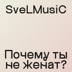 SveLMusiC - Почему ты не женат?