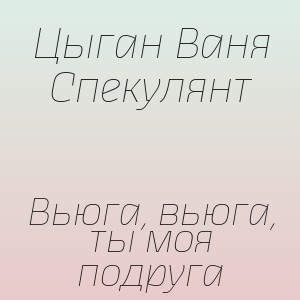 Цыган Ваня Спекулянт - Вьюга, вьюга, ты моя подруга