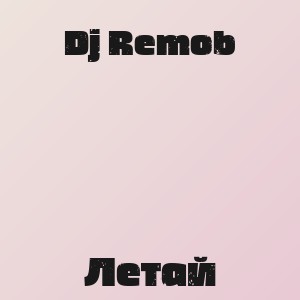 Dj Remob - Летай