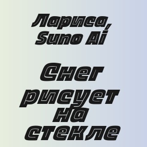 Лариса, Suno Ai - Снег рисует на стекле