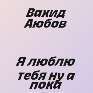 Вахид Аюбов - Я люблю тебя ну а пока