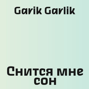 Garik Garlik - Cнится мне сон