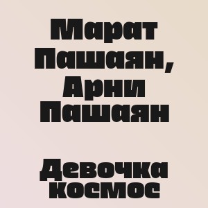 Марат Пашаян, Арни Пашаян - Девочка космос