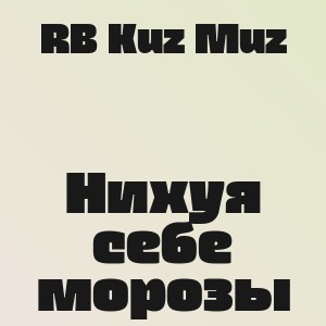 RB Kuz Muz - Нихуя себе морозы