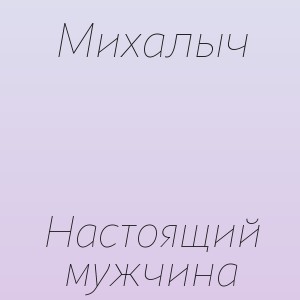 Михалыч - Настоящий мужчина