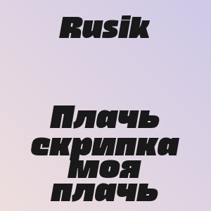 Rusik - Плачь скрипка моя плачь