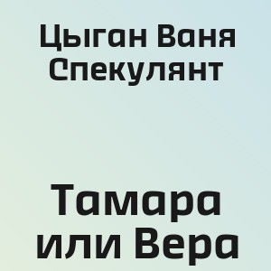 Цыган Ваня Спекулянт - Тамара или Вера