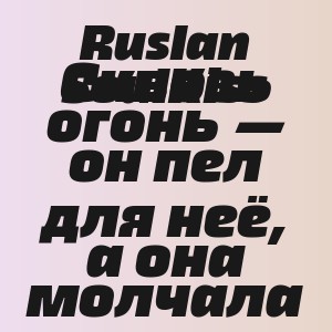 Ruslan SoulKiss - Сквозь огонь — он пел для неё, а она молчала