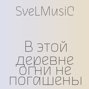 SveLMusiC - В этой деревне огни не погашены
