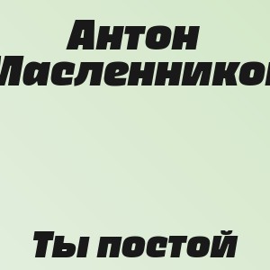 Антон Масленников - Ты постой