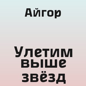 Айгор - Улетим выше звёзд