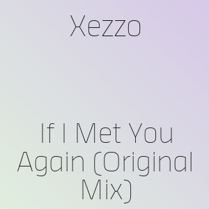 Xezzo - If I Met You Again (Original Mix)