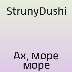 StrunyDushi - Ах, море море