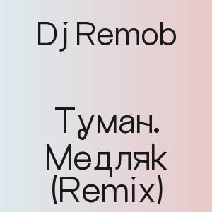 Dj Remob - Туман. Медляк (Remix)
