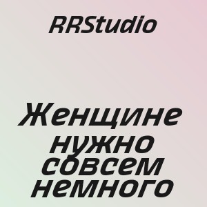 RRStudio - Женщине нужно совсем немного