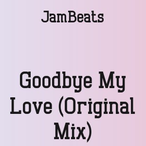 JamBeats - Goodbye My Love (Original Mix)