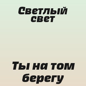 Светлый свет - Ты на том берегу