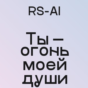 RS-AI - Ты — огонь моей души