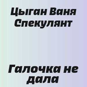 Цыган Ваня Спекулянт - Галочка не дала
