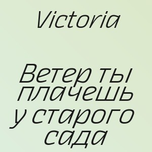 Victoria - Ветер ты плачешь у старого сада