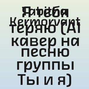 Tabitha Kermorvant - Я тебя теряю (AI кавер на песню группы Ты и я)