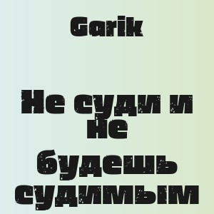 Garik - Не суди и не будешь судимым