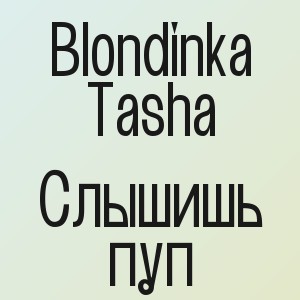 Blondinka Tasha - Слышишь пуп