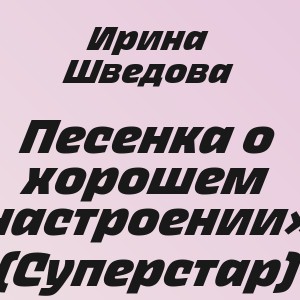 Ирина Шведова - Песенка о хорошем настроении (Суперстар)