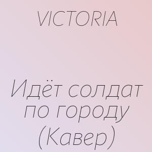 VICTORIA - Идёт солдат по городу (Кавер)