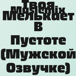 Musicmix - Тень Твоя Мелькает В Пустоте (Мужской Озвучке)