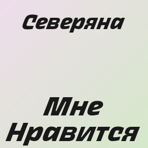 Северяна - Мне Нравится