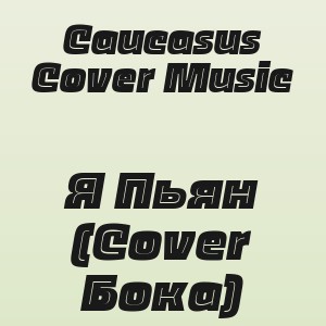 Caucasus Cover Music - Я Пьян (Cover Бока)
