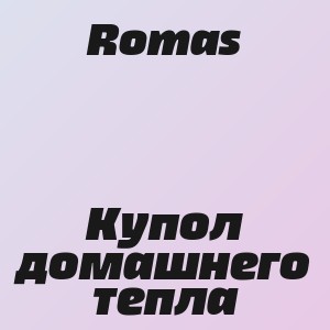 Romas - Купол домашнего  тепла