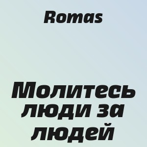 Romas - Молитесь люди за людей