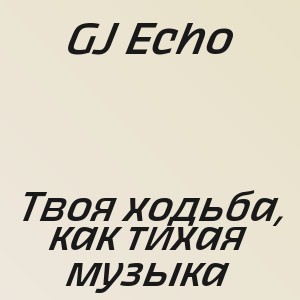 GJ Echo - Твоя ходьба, как тихая музыка